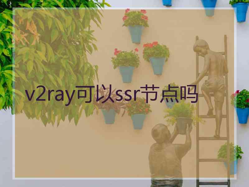 v2ray可以ssr节点吗