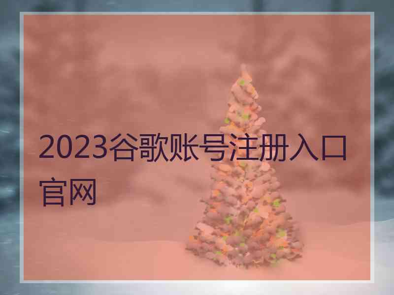 2023谷歌账号注册入口官网