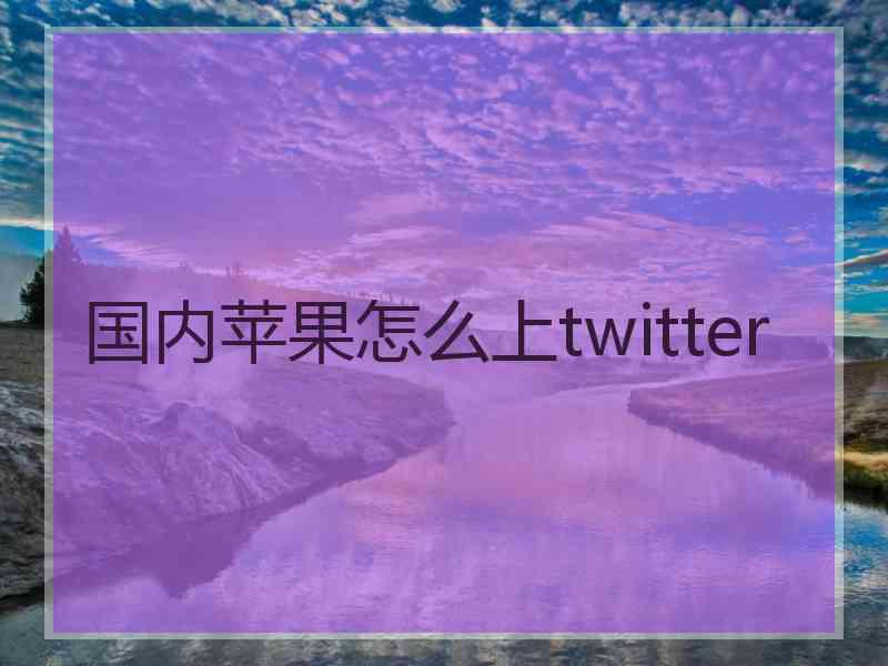 国内苹果怎么上twitter