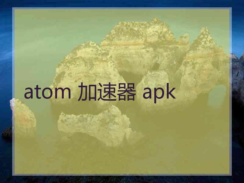 atom 加速器 apk