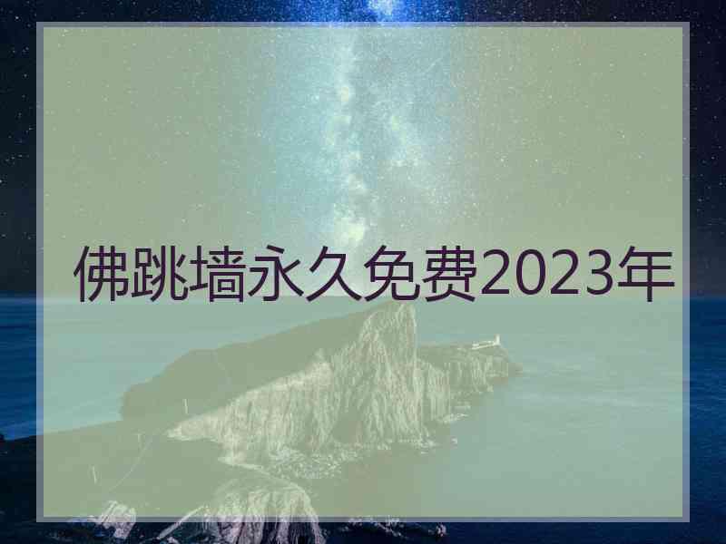 佛跳墙永久免费2023年