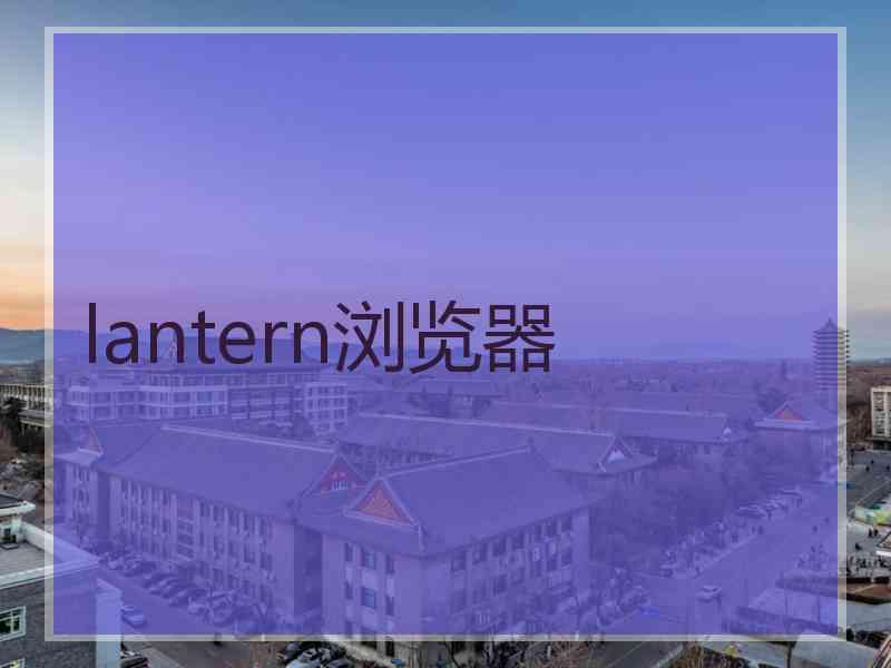 lantern浏览器