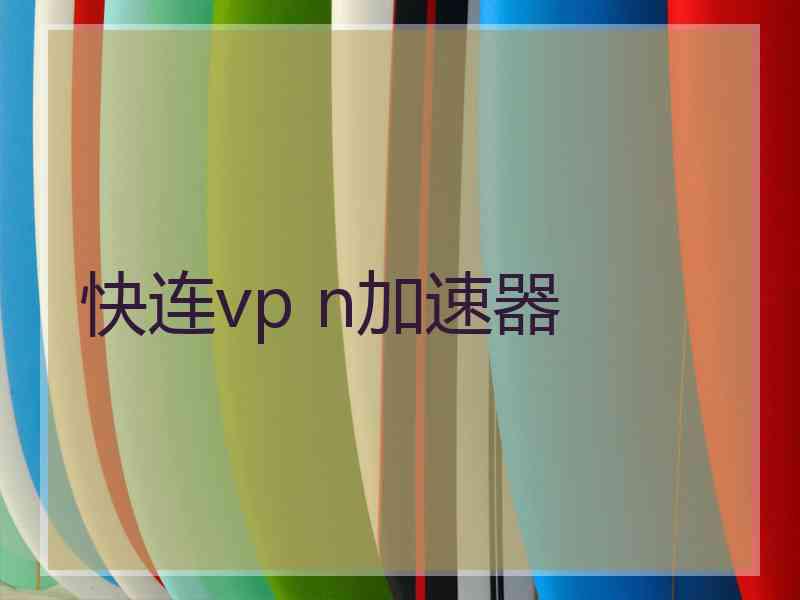 快连vp n加速器