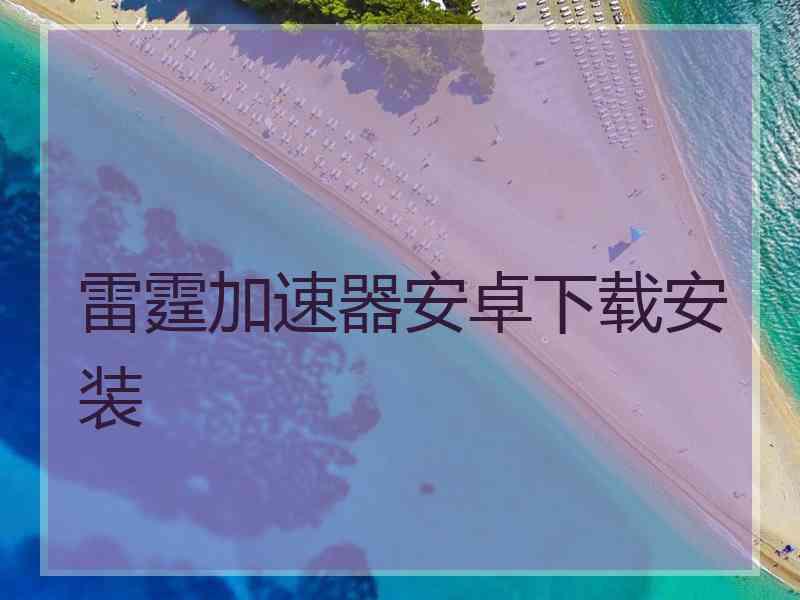 雷霆加速器安卓下载安装