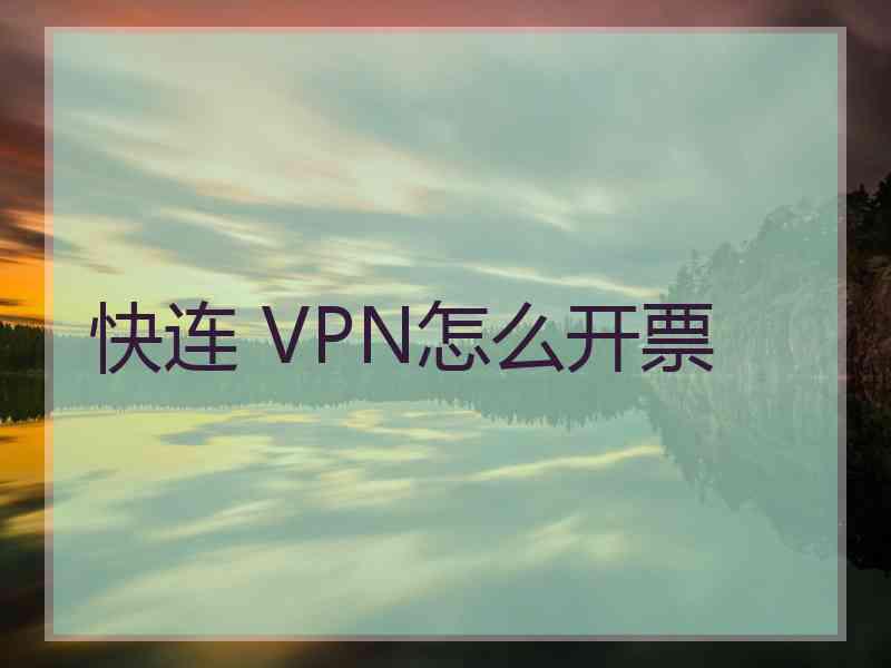 快连 VPN怎么开票