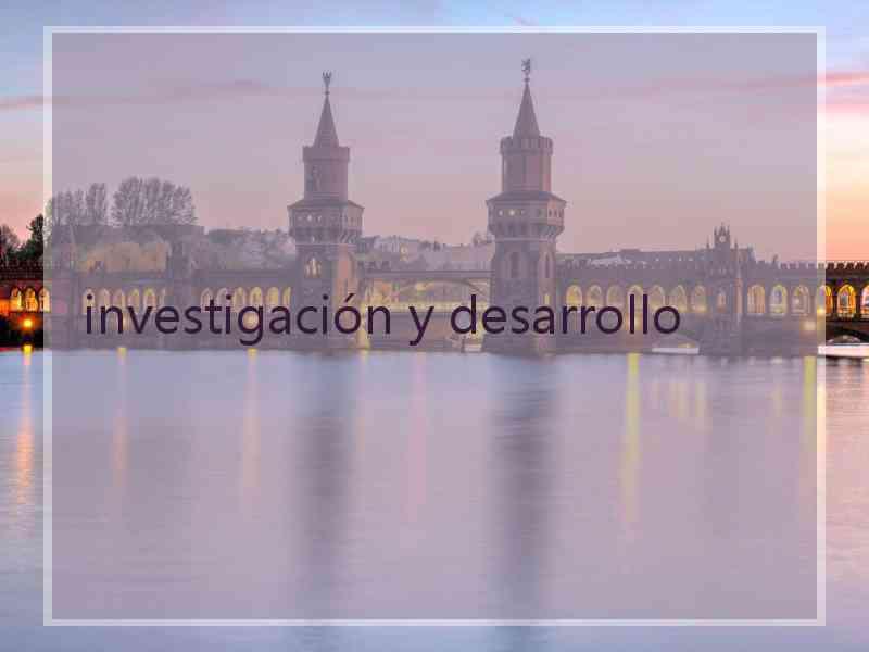 investigación y desarrollo