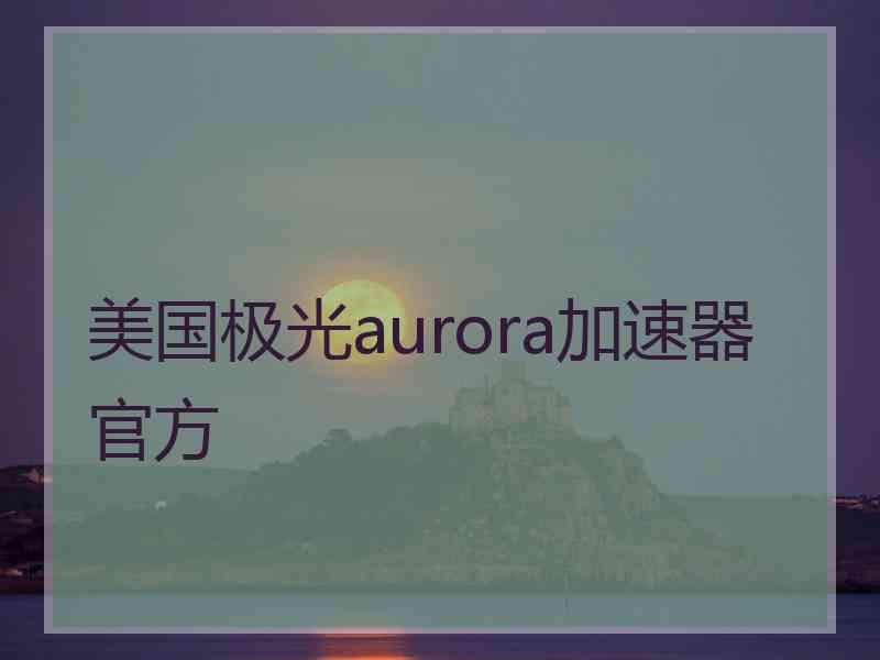 美国极光aurora加速器官方