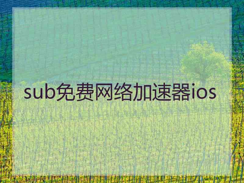 sub免费网络加速器ios