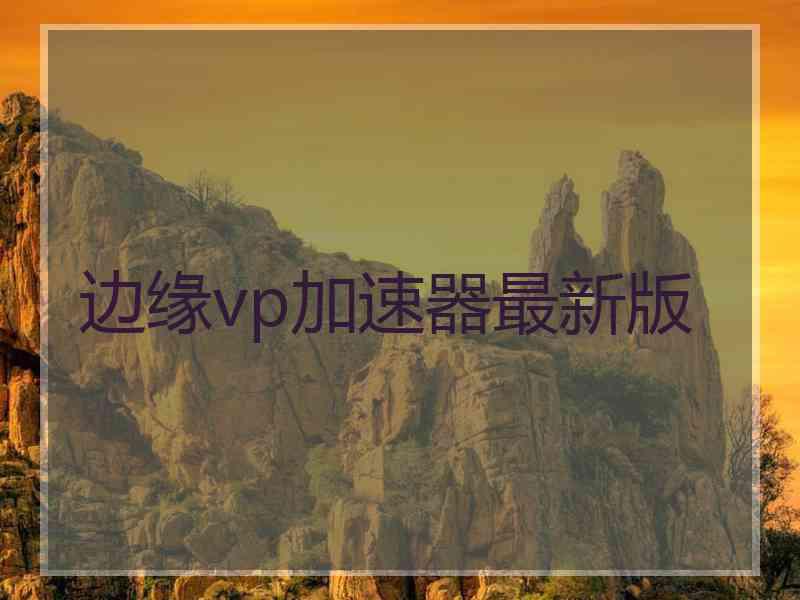 边缘vp加速器最新版