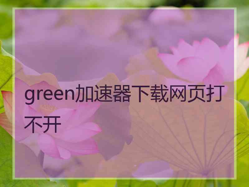 green加速器下载网页打不开