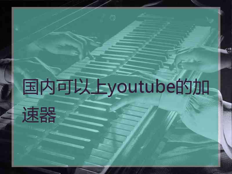 国内可以上youtube的加速器